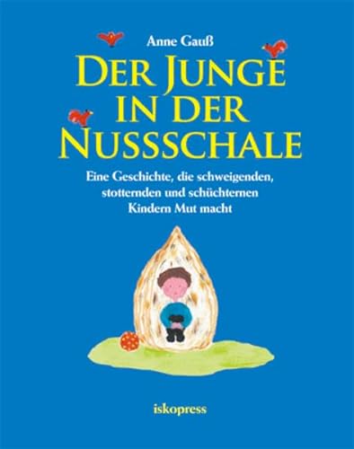 Der Junge in der Nussschale: Eine Geschichte, die schweigenden, stotternden und schüchternen Kindern Mut macht von Iskopress Verlags GmbH
